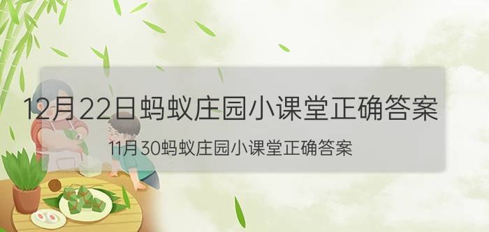 12月22日蚂蚁庄园小课堂正确答案 11月30蚂蚁庄园小课堂正确答案？